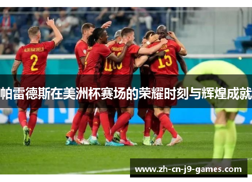 帕雷德斯在美洲杯赛场的荣耀时刻与辉煌成就 帕雷德斯在美洲杯赛场的荣耀时刻与辉煌成就