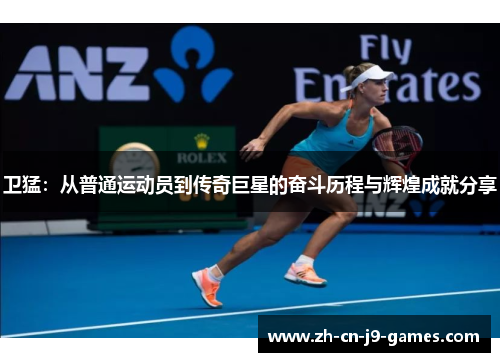 卫猛：从普通运动员到传奇巨星的奋斗历程与辉煌成就分享