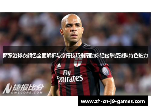 萨索洛球衣颜色全面解析与穿搭技巧指南助你轻松掌握球队特色魅力