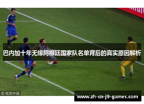 巴内加十年无缘阿根廷国家队名单背后的真实原因解析