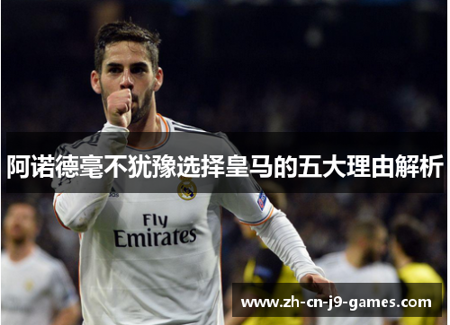 阿诺德毫不犹豫选择皇马的五大理由解析