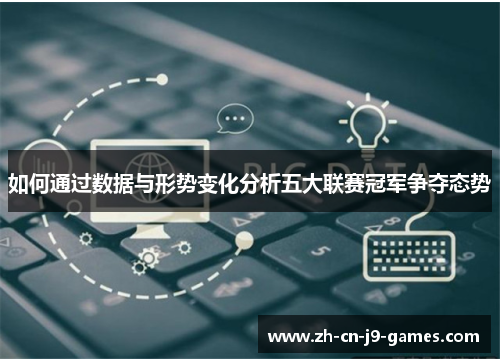 如何通过数据与形势变化分析五大联赛冠军争夺态势