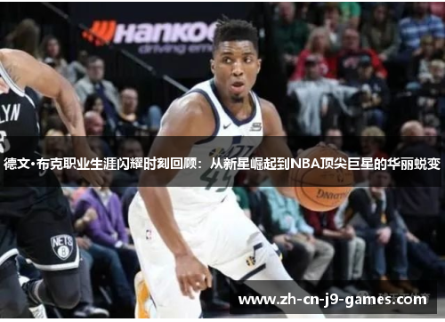 德文·布克职业生涯闪耀时刻回顾：从新星崛起到NBA顶尖巨星的华丽蜕变