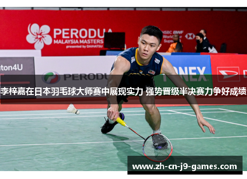 李梓嘉在日本羽毛球大师赛中展现实力 强势晋级半决赛力争好成绩