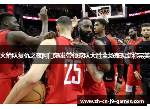 火箭队复仇之夜阿门爆发带领球队大胜全场表现堪称完美 火箭队复仇之夜阿门爆发带领球队大胜全场表现堪称完美