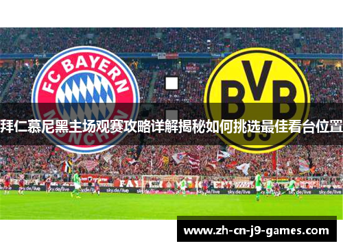 拜仁慕尼黑主场观赛攻略详解揭秘如何挑选最佳看台位置