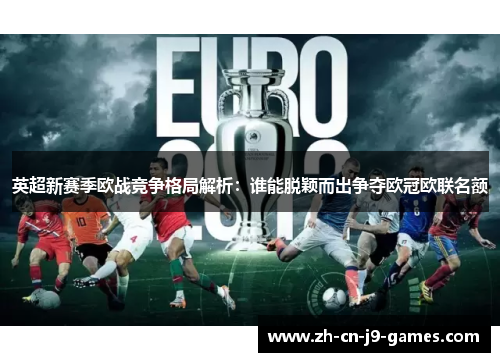 英超新赛季欧战竞争格局解析：谁能脱颖而出争夺欧冠欧联名额