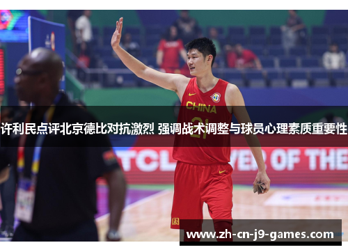 许利民点评北京德比对抗激烈 强调战术调整与球员心理素质重要性 许利民点评北京德比对抗激烈 强调战术调整与球员心理素质重要性