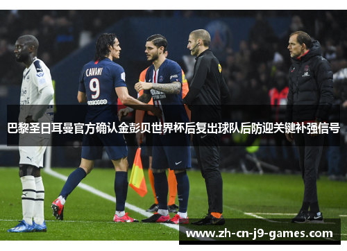 巴黎圣日耳曼官方确认金彭贝世界杯后复出球队后防迎关键补强信号
